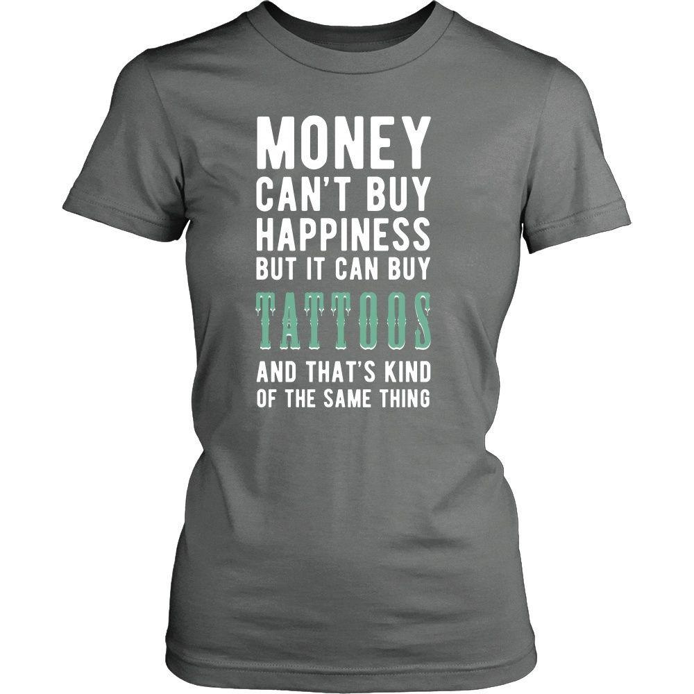 Funny T Shirt - Money can't buy happiness but it can buy tattoos and that's kind of the same thing T Shirt-T-shirt-Teelime | shirts-hoodies-mugs