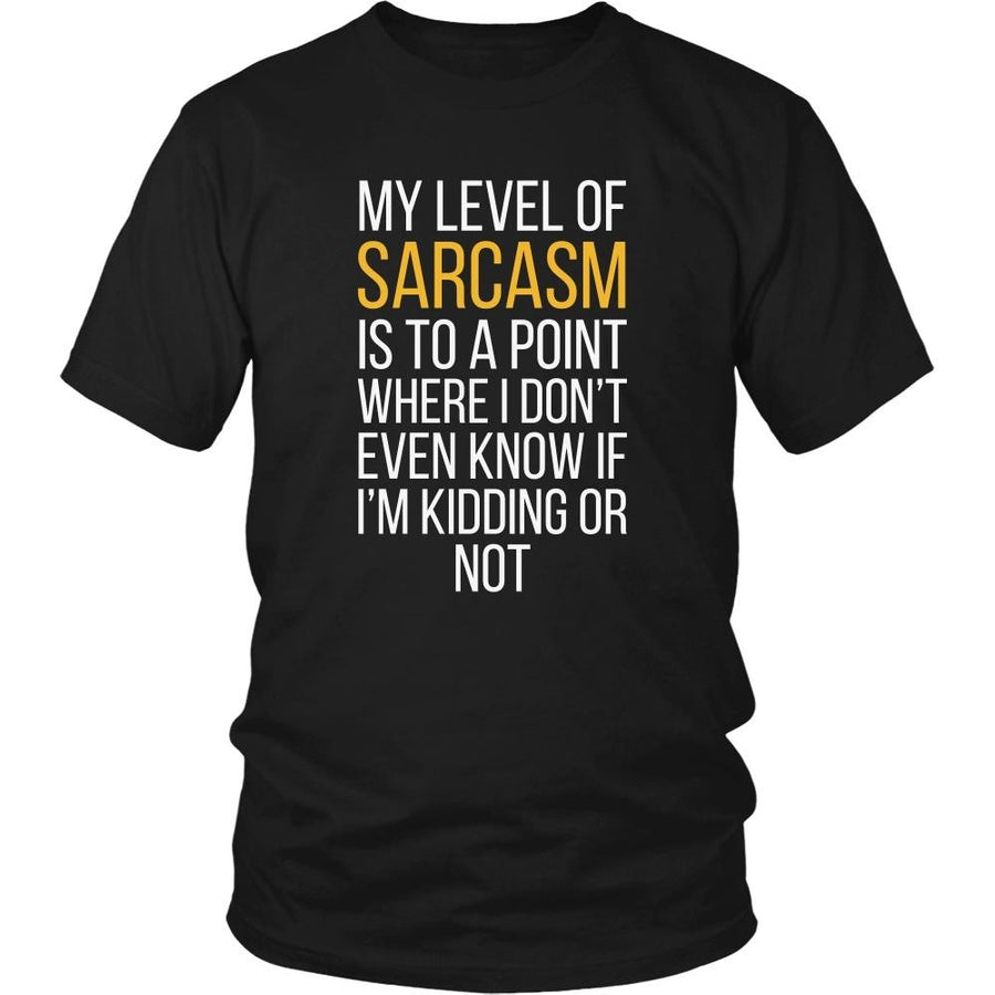Funny T Shirt - My level of sarcasm is to a point where I don't even know if I'm kidding or not-T-shirt-Teelime | shirts-hoodies-mugs
