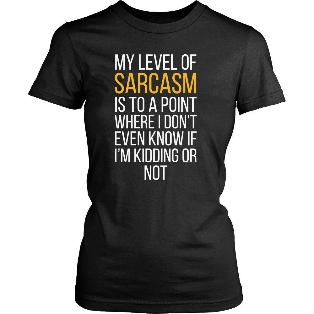 Funny T Shirt - My level of sarcasm is to a point where I don't even know if I'm kidding or not-T-shirt-Teelime | shirts-hoodies-mugs