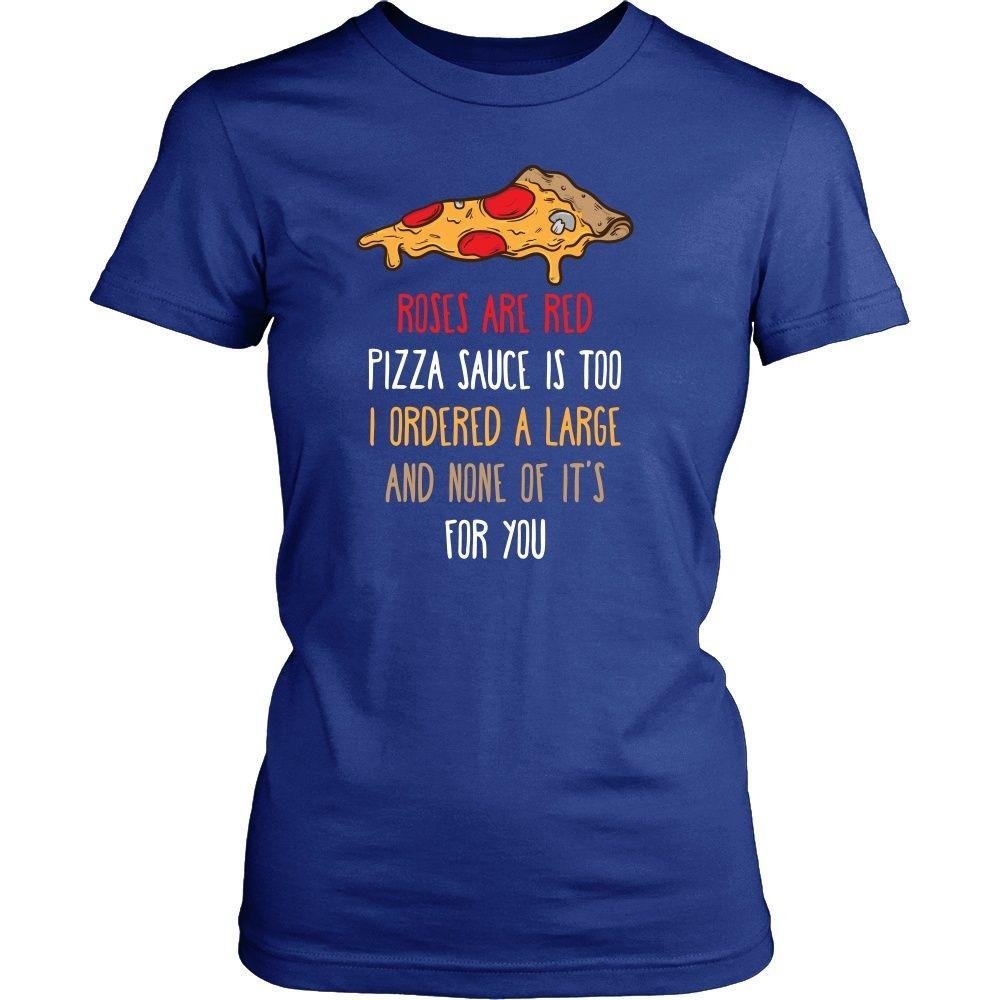 Funny T Shirt - Roses are red Pizza sauce is too I ordered a large and none of it's for you-T-shirt-Teelime | shirts-hoodies-mugs