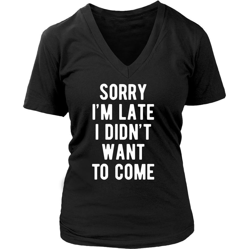 Funny T Shirt - Sorry I'm late I didn't want to come-T-shirt-Teelime | shirts-hoodies-mugs
