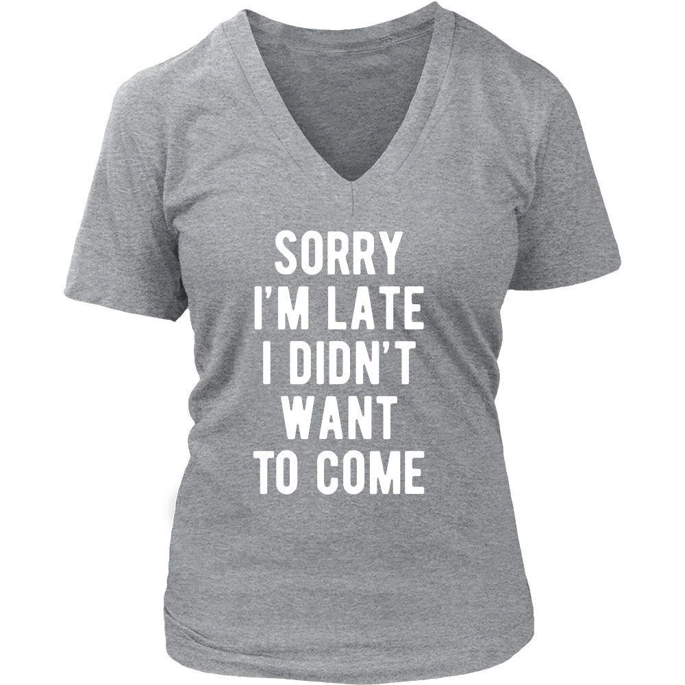 Funny T Shirt - Sorry I'm late I didn't want to come-T-shirt-Teelime | shirts-hoodies-mugs