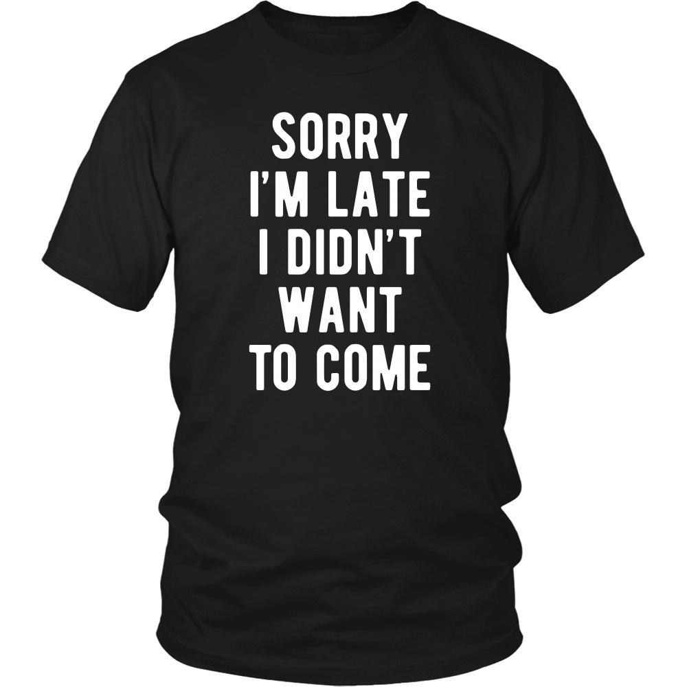 Funny T Shirt - Sorry I'm late I didn't want to come-T-shirt-Teelime | shirts-hoodies-mugs
