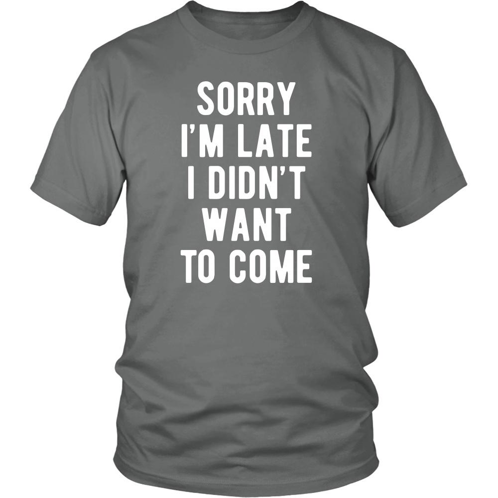 Funny T Shirt - Sorry I'm late I didn't want to come-T-shirt-Teelime | shirts-hoodies-mugs