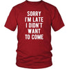 Funny T Shirt - Sorry I'm late I didn't want to come-T-shirt-Teelime | shirts-hoodies-mugs