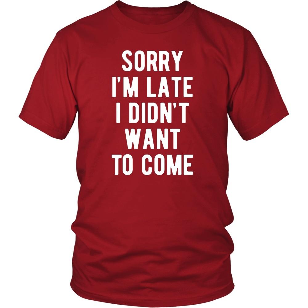 Funny T Shirt - Sorry I'm late I didn't want to come-T-shirt-Teelime | shirts-hoodies-mugs