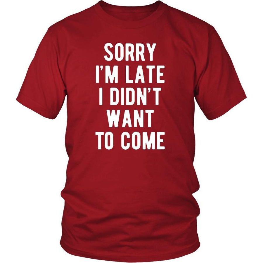 Funny T Shirt - Sorry I'm late I didn't want to come-T-shirt-Teelime | shirts-hoodies-mugs