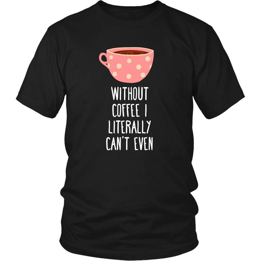Funny T Shirt - Without coffee I literally can't even-T-shirt-Teelime | shirts-hoodies-mugs