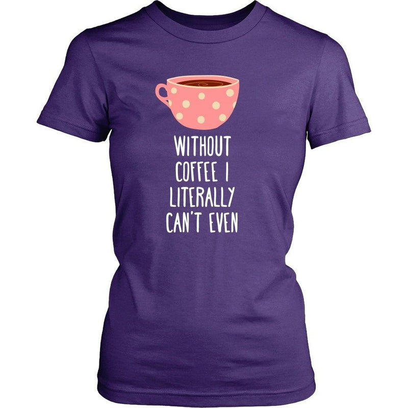 Funny T Shirt - Without coffee I literally can't even - Teelime ...