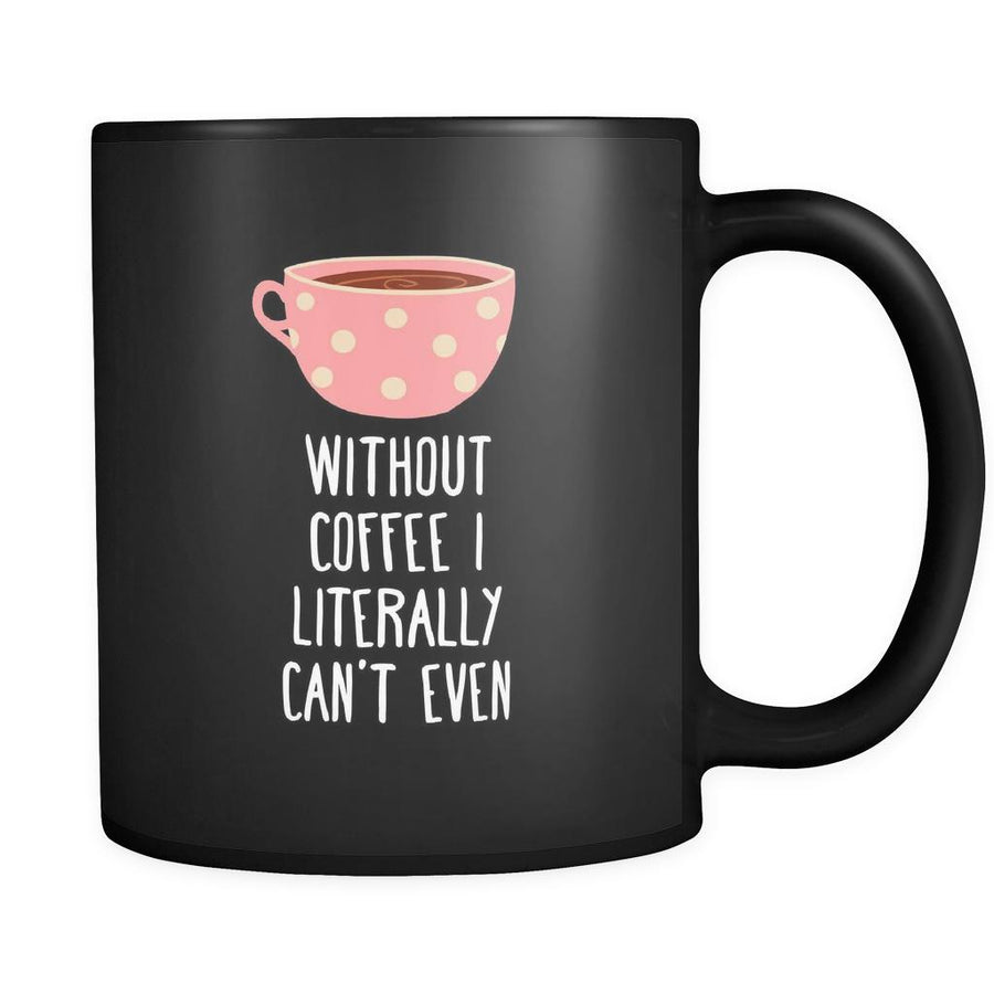 Funny Without coffee I literally can't even 11oz Black Mug-Drinkware-Teelime | shirts-hoodies-mugs