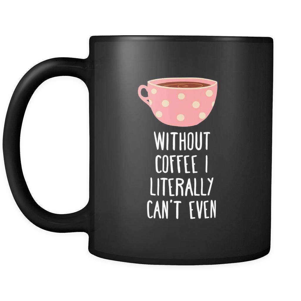 Without Coffee - I literally can't Even Coffee Mug