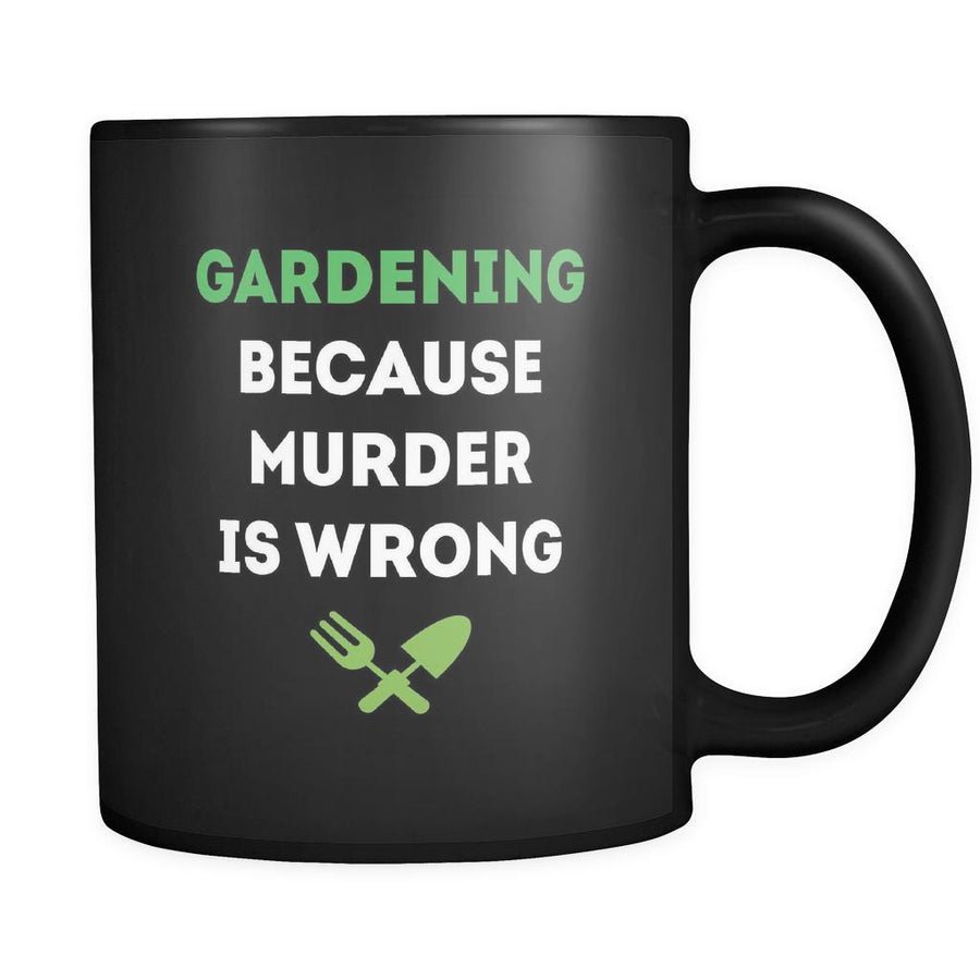 Gardening Gardening because murder is wrong 11oz Black Mug