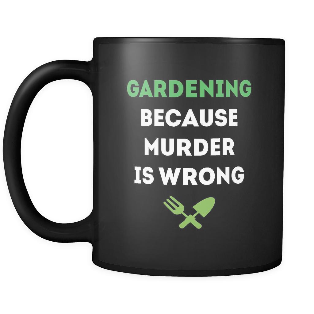 Gardening Gardening because murder is wrong 11oz Black Mug