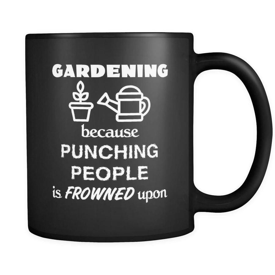 Gardening - Gardening Because punching people is frowned upon - 11oz Black Mug