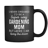 Gardening I Never Dreamed I'd Be A Super Sexy Mom But Here I Am 11oz Black Mug-Drinkware-Teelime | shirts-hoodies-mugs
