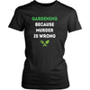 Gardening T Shirt - Gardening because murder is wrong-T-shirt-Teelime | shirts-hoodies-mugs