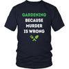 Gardening T Shirt - Gardening because murder is wrong-T-shirt-Teelime | shirts-hoodies-mugs