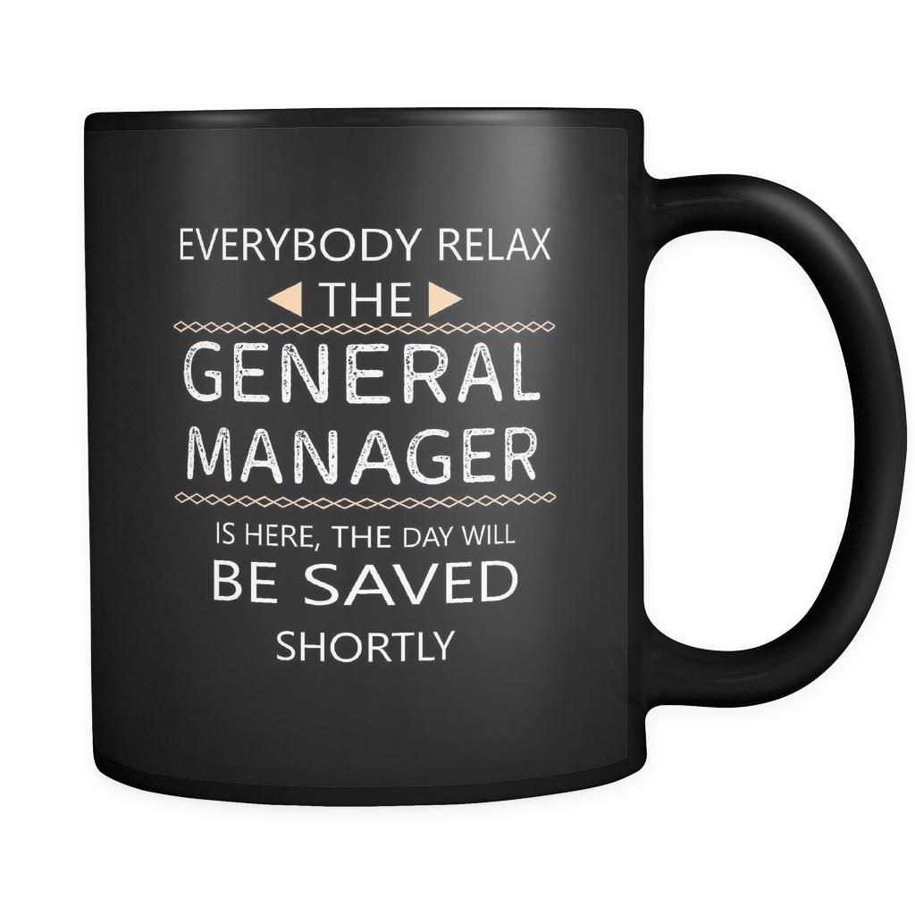 General Manager - Everyone relax the General Manager is here, the day will be save shortly - 11oz Black Mug-Drinkware-Teelime | shirts-hoodies-mugs