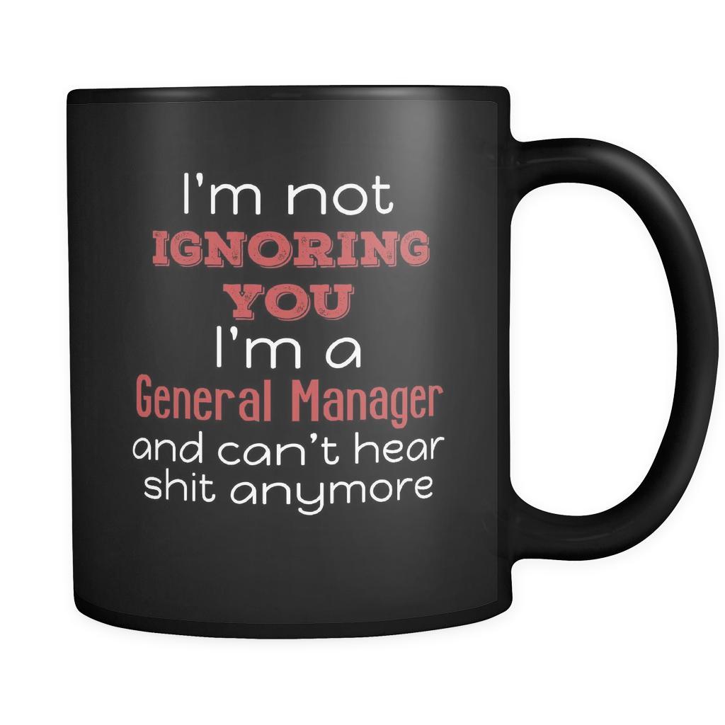 General Manager I'm Not Ignoring You I'm A General Manager And Can't Hear Shit Anymore 11oz Black Mug-Drinkware-Teelime | shirts-hoodies-mugs