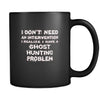 Ghost hunting I don't need an intervention I realize I have a Ghost hunting problem 11oz Black Mug-Drinkware-Teelime | shirts-hoodies-mugs