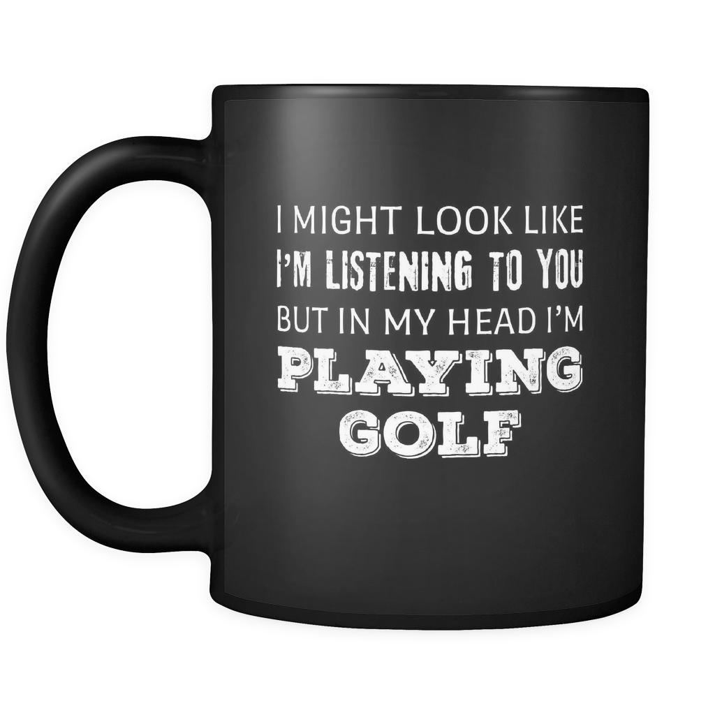 Golf I Might Look Like I'm Listening But In My Head I'm Playing Golf 11oz Black Mug-Drinkware-Teelime | shirts-hoodies-mugs