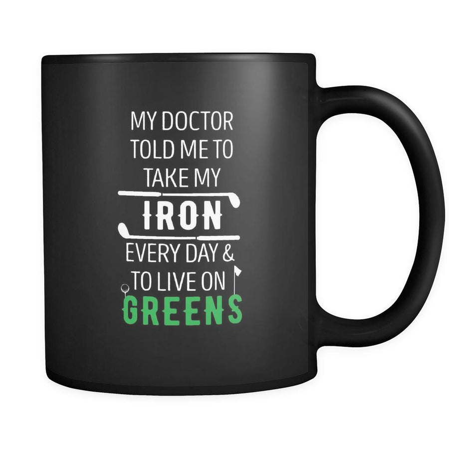 Golf My doctor told me to take my iron every day & to live on greens 11oz Black Mug