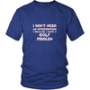 Golf Shirt - I don't need an intervention I realize I have a Golf problem- Sport Gift-T-shirt-Teelime | shirts-hoodies-mugs