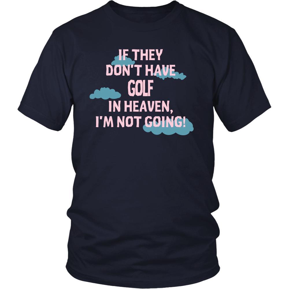 Golf Shirt - If they don't have Golf in heaven I'm not going- Sport Gift-T-shirt-Teelime | shirts-hoodies-mugs