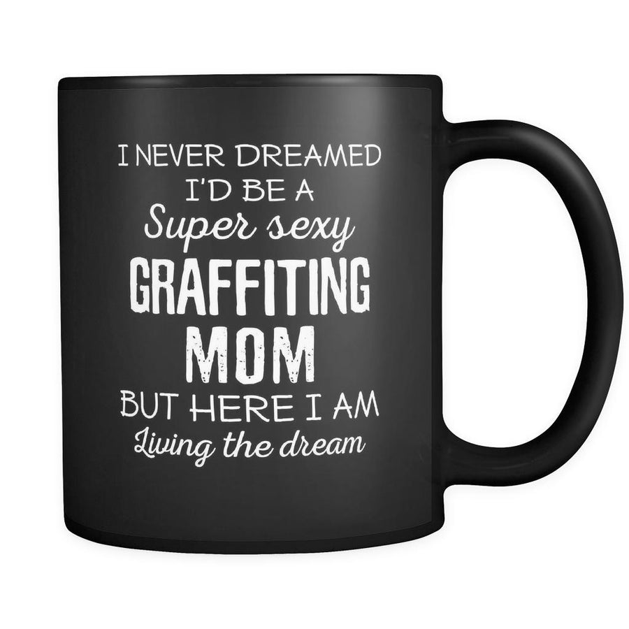 Graffiting I Never Dreamed I'd Be A Super Sexy Mom But Here I Am 11oz Black Mug-Drinkware-Teelime | shirts-hoodies-mugs
