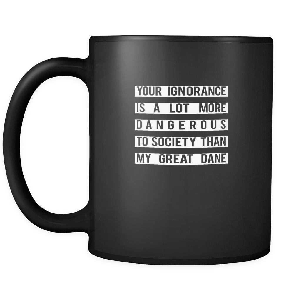 Great dane Your Ignorance is a lot more dangerous to society than my Great dane 11oz Black Mug-Drinkware-Teelime | shirts-hoodies-mugs