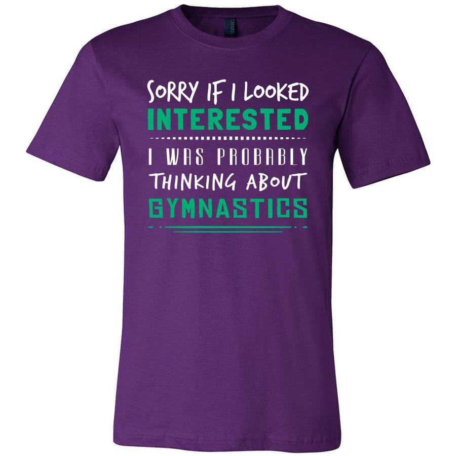 Gymnastics Shirt - Sorry If I Looked Interested, I think about Gymnastics  - Hobby Gift
