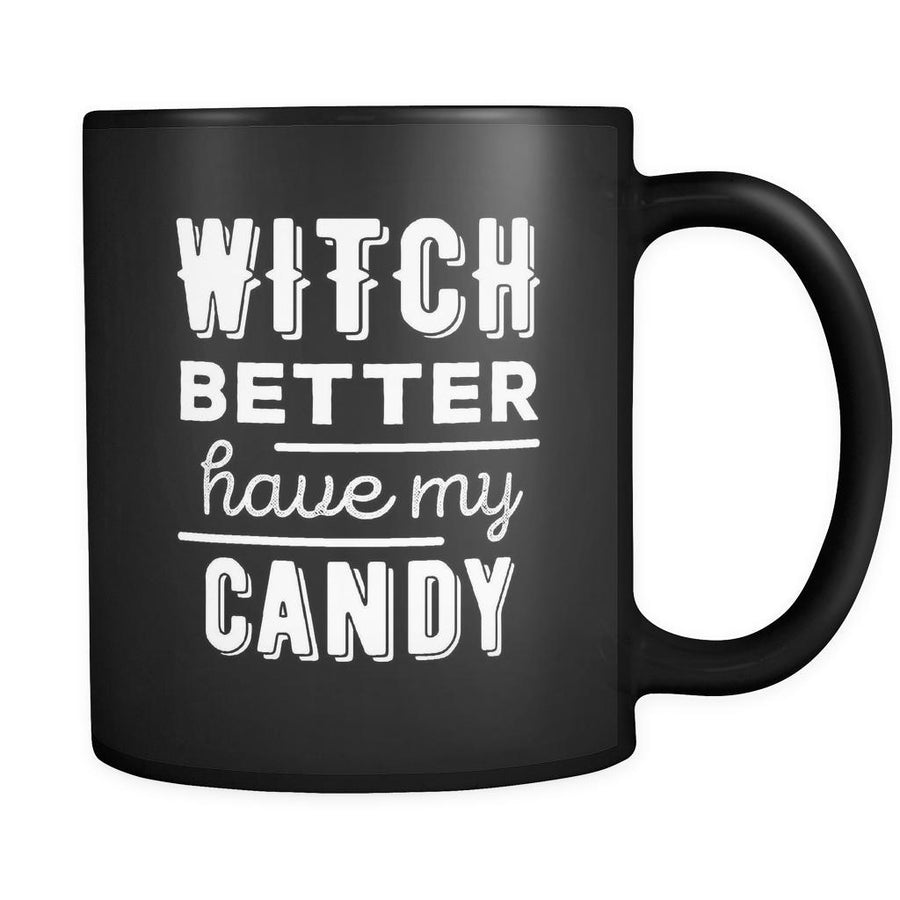 Halloween Witch better have my candy 11oz Black Mug