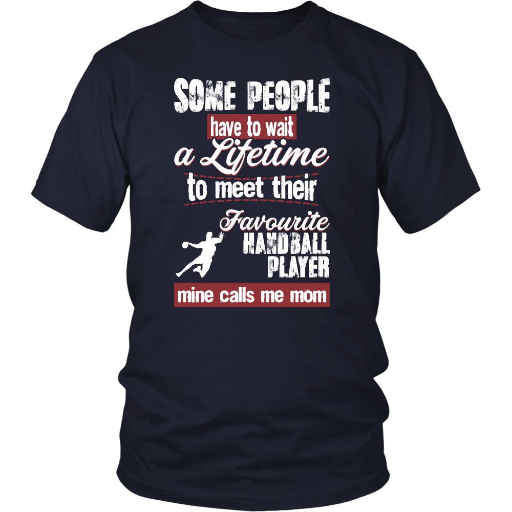 Handball Shirt - Some people have to wait a lifetime to meet their favorite Handball player mine calls me mom- Sport mother