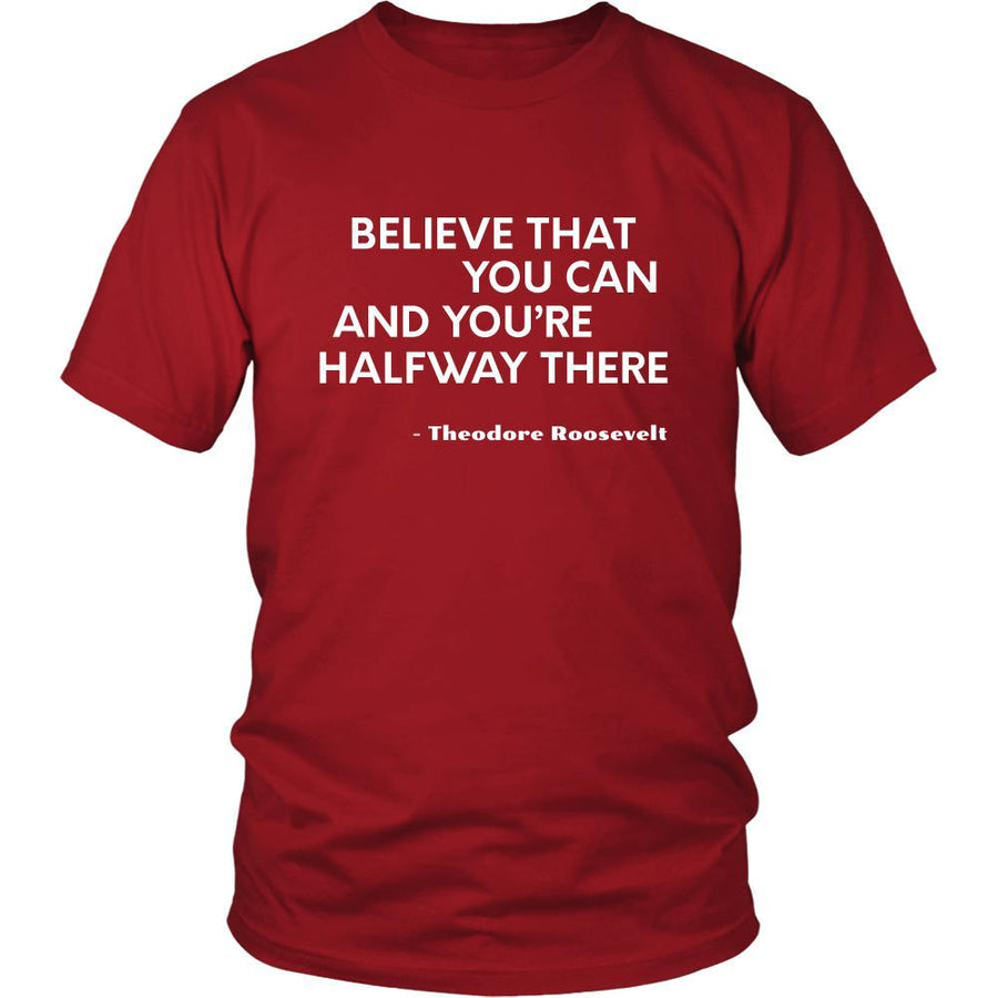 Happy President's Day - " Believe that You Can ...-Teodore Roosevelt " - original custom made t-shirts.