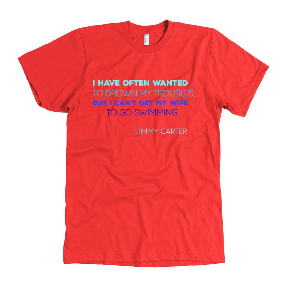 Happy President's Day - " I have often wanted to drown my troubles... – Jimmy Carter " - original custom made t-shirts.-T-shirt-Teelime | shirts-hoodies-mugs