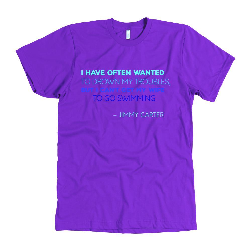 Happy President's Day - " I have often wanted to drown my troubles... – Jimmy Carter " - original custom made t-shirts.-T-shirt-Teelime | shirts-hoodies-mugs