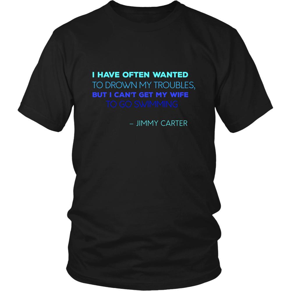 Happy President's Day - " I have often wanted to drown my troubles... – Jimmy Carter " - original custom made t-shirts.-T-shirt-Teelime | shirts-hoodies-mugs