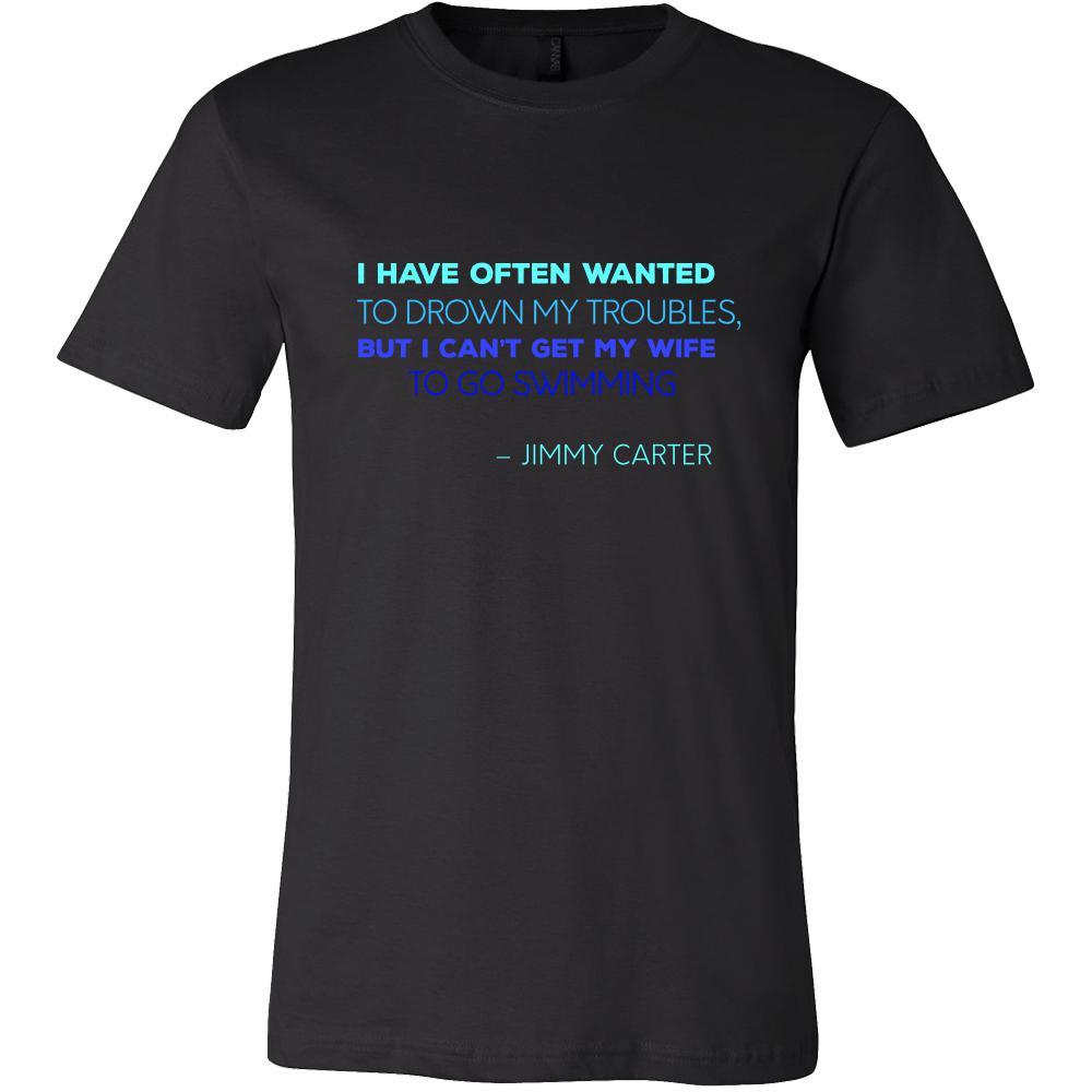 Happy President's Day - " I have often wanted to drown my troubles... – Jimmy Carter " - original custom made t-shirts.-T-shirt-Teelime | shirts-hoodies-mugs