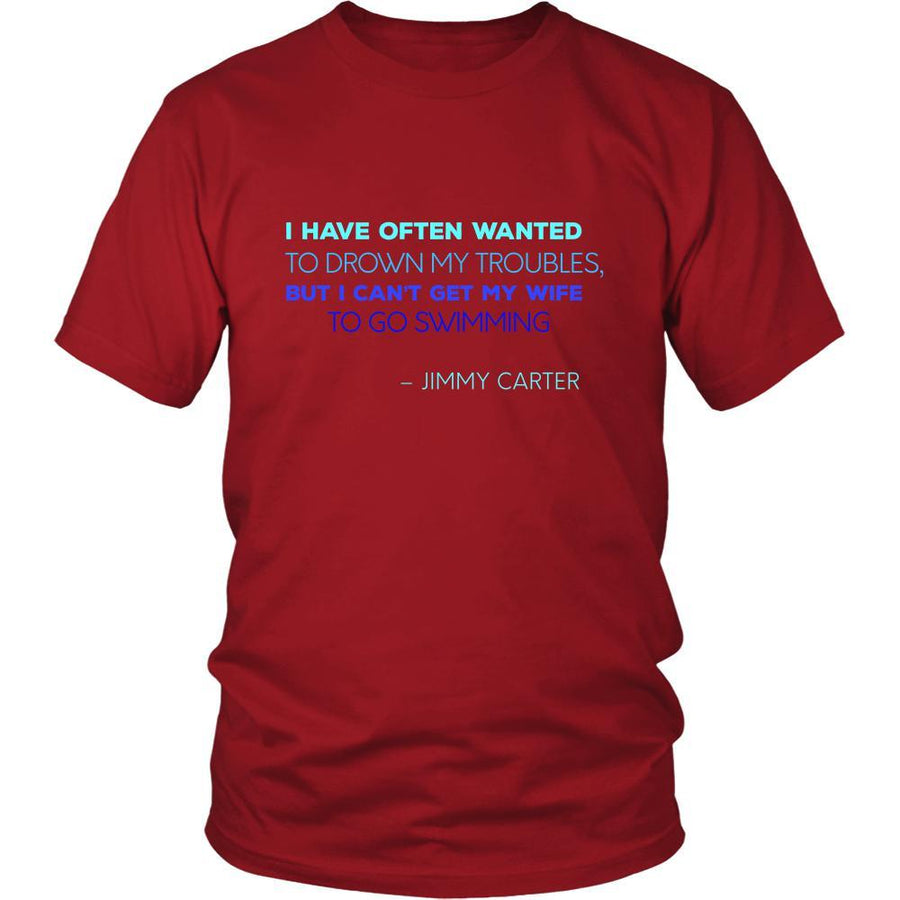 Happy President's Day - " I have often wanted to drown my troubles... – Jimmy Carter " - original custom made t-shirts.-T-shirt-Teelime | shirts-hoodies-mugs