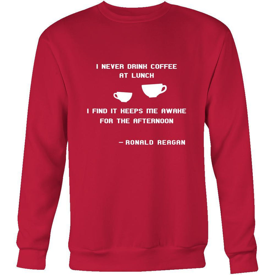Happy President's Day - " I never drink coffee at lunch... - Ronald Reagan " - original custom made apparel.