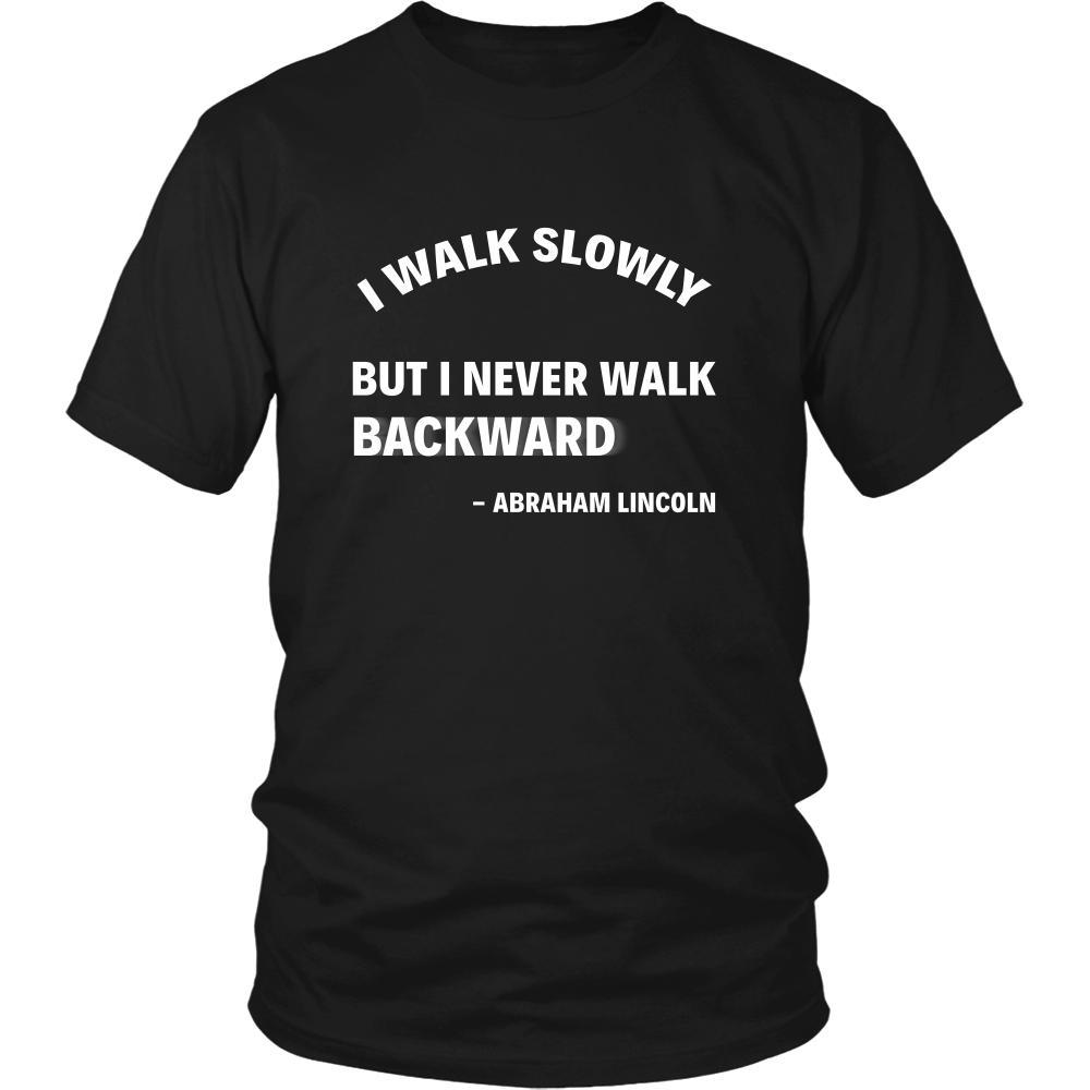 Happy President's Day - " I walk slowly, but I never walk Backward - Abraham Linkoln " - original custom made t-shirts.-T-shirt-Teelime | shirts-hoodies-mugs