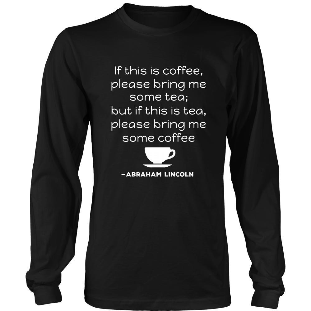 Happy President's Day - " If this is coffee, bring me some tea.. - Abraham Linkoln " - original custom made apparel.-T-shirt-Teelime | shirts-hoodies-mugs