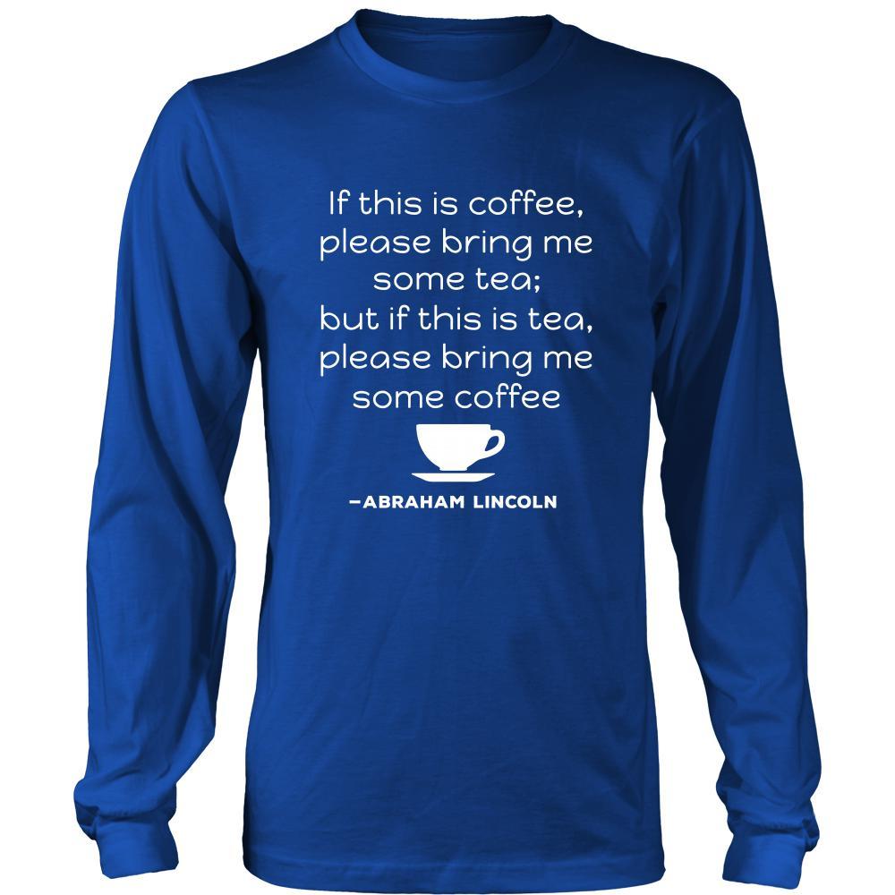 Happy President's Day - " If this is coffee, bring me some tea.. - Abraham Linkoln " - original custom made apparel.-T-shirt-Teelime | shirts-hoodies-mugs