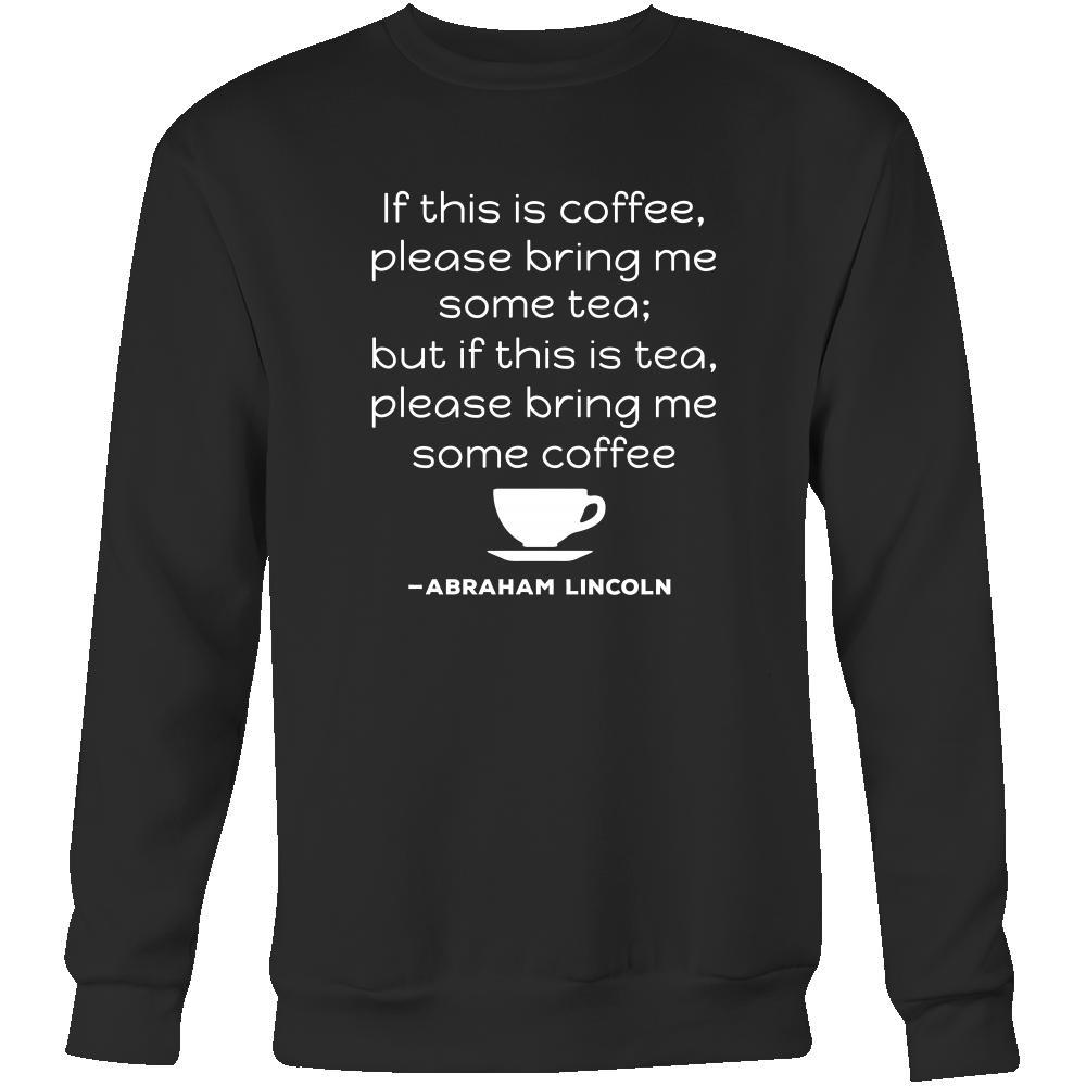 Happy President's Day - " If this is coffee, bring me some tea.. - Abraham Linkoln " - original custom made apparel.