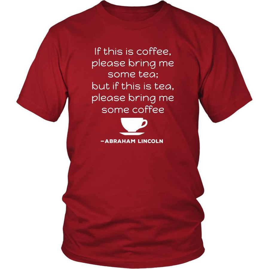 Happy President's Day - " If this is coffee, bring me some tea.. - Abraham Linkoln " - original custom made t-shirts.