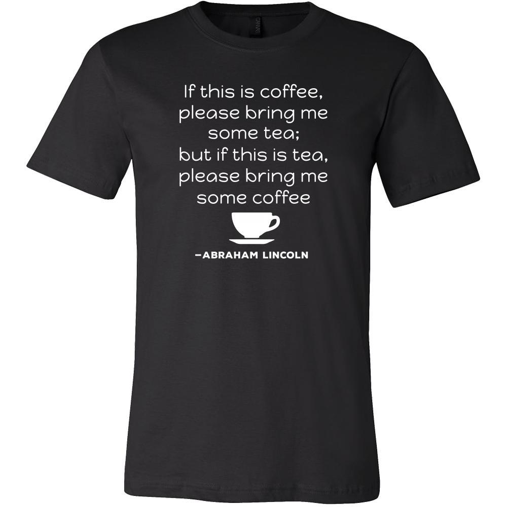 Happy President's Day - " If this is coffee, bring me some tea.. - Abraham Linkoln " - original custom made t-shirts.-T-shirt-Teelime | shirts-hoodies-mugs