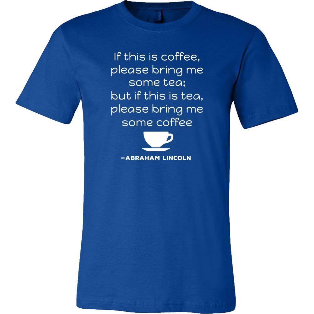 Happy President's Day - " If this is coffee, bring me some tea.. - Abraham Linkoln " - original custom made t-shirts.-T-shirt-Teelime | shirts-hoodies-mugs