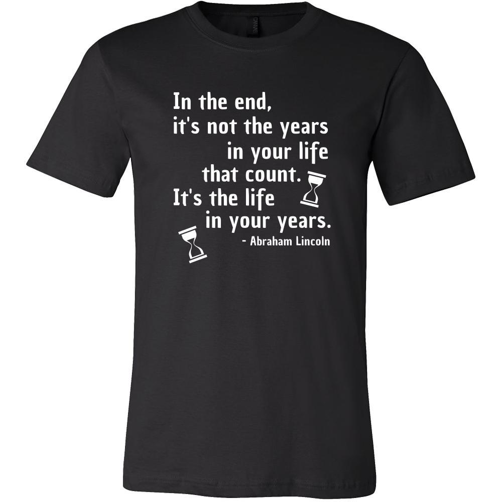 Happy President's Day - " In the End of the Years in your life- Abraham Linkoln " - original custom made t-shirts.-T-shirt-Teelime | shirts-hoodies-mugs