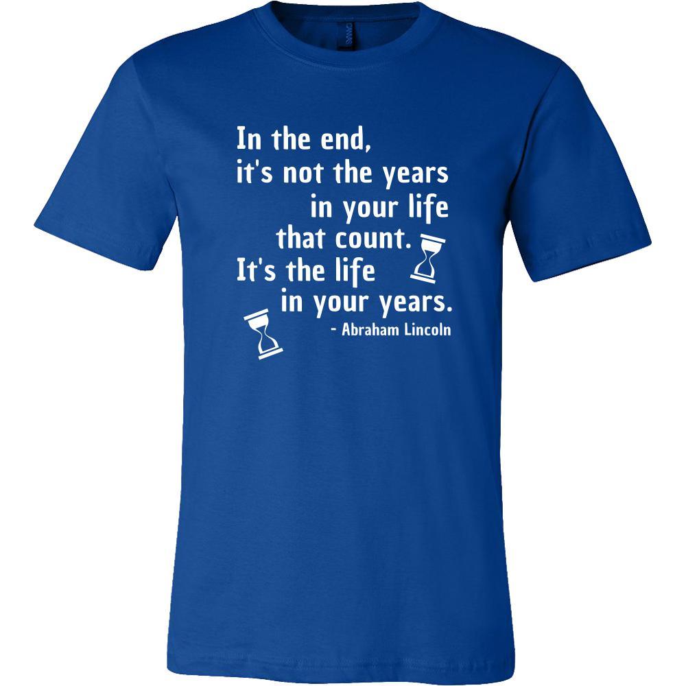Happy President's Day - " In the End of the Years in your life- Abraham Linkoln " - original custom made t-shirts.-T-shirt-Teelime | shirts-hoodies-mugs