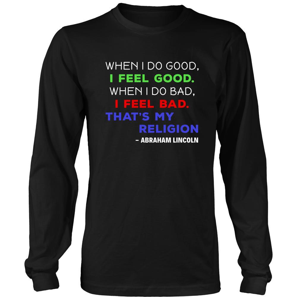 Happy President's Day - " When I do Good, I feel Good - Abraham Linkoln " - original custom made apparel.-T-shirt-Teelime | shirts-hoodies-mugs